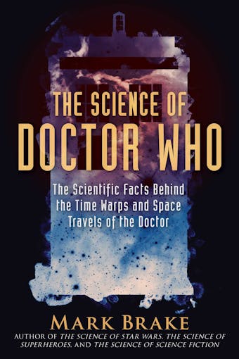The Science of Doctor Who: The Scientific Facts Behind the Time Warps and Space Travels of the Doctor - undefined