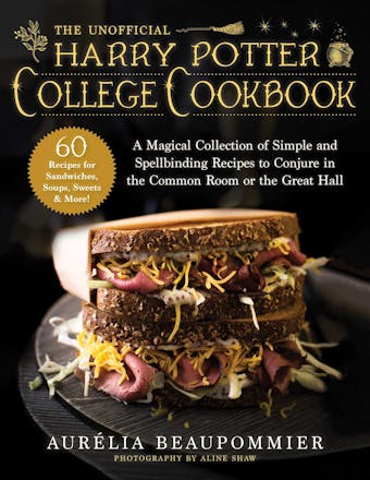 The Unofficial Harry Potter College Cookbook: A Magical Collection of Simple and Spellbinding Recipes to Conjure in the Common Room or the Great Hall - undefined