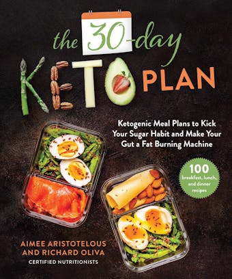 The 30-Day Keto Plan: Ketogenic Meal Plans to Kick Your Sugar Habit and Make Your Gut a Fat-Burning Machine - Aimee Aristotelous, Richard Oliva