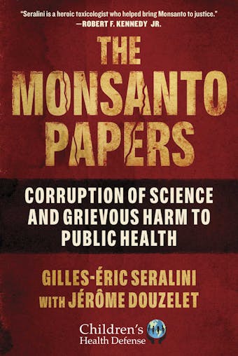 The Monsanto Papers: Corruption of Science and Grievous Harm to Public Health - undefined