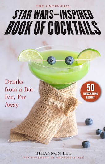 The Unofficial Star Wars–Inspired Book of Cocktails: Drinks from a Bar Far, Far Away - Rhiannon Lee