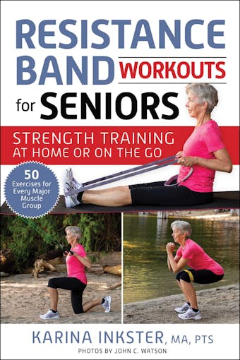 Resistance Band Workouts for Seniors: Strength Training at Home or on the Go - Karina Inkster