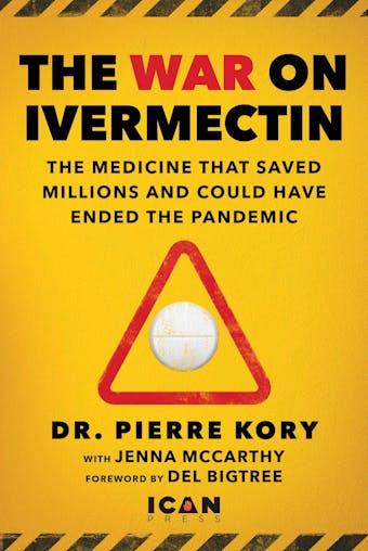 War on Ivermectin: The Medicine that Saved Millions and Could Have Ended the Pandemic - Pierre Kory, Jenna McCarthy