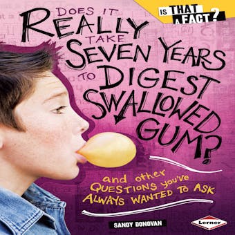 Does It Really Take Seven Years to Digest Swallowed Gum?: And Other Questions You've Always Wanted to Ask - undefined