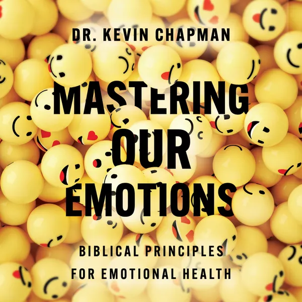 Mastering Our Emotions : Biblical Principles for Emotional Health
