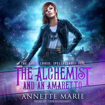 The Alchemist and an Amaretto: The Guild Codex: Spellbound Series, Book 5 - Annette Marie