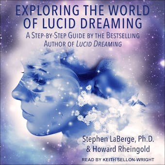 Exploring the World of Lucid Dreaming: A Step-by-Step Guide by the Bestselling Author of Lucid Dreaming - Howard Rheingold, PhD