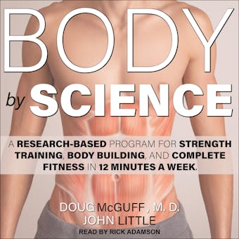 Body by Science: A Research Based Program for Strength Training, Body building, and Complete Fitness in 12 Minutes a Week - MD, John Little