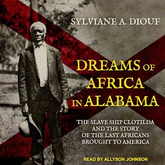 Dreams of Africa in Alabama: The Slave Ship Clotilda and the Story of the Last Africans Brought to America - undefined
