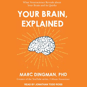 Your Brain, Explained: What Neuroscience Reveals About Your Brain and its Quirks - undefined