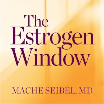 The Estrogen Window: The Breakthrough Guide to Being Healthy, Energized, and Hormonally Balanced--Through Perimenopause, Menopause, and Beyond - MD