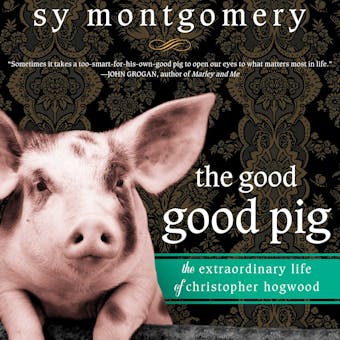 The Good Good Pig: The Extraordinary Life of Christopher Hogwood - Sy Montgomery