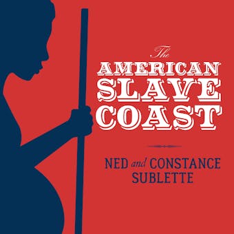 The American Slave Coast: A History of the Slave-Breeding Industry - Constance Sublette, Ned Sublette