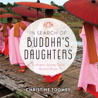 In Search of Buddha's Daughters: A Modern Journey Down Ancient Roads - Christine Toomey