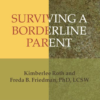 Surviving a Borderline Parent: How to Heal Your Childhood Wounds and Build Trust, Boundaries, and Self-Esteem - Kimberlee Roth, Freda B. Friedman