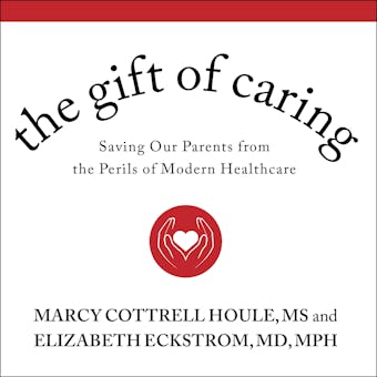 The Gift of Caring: Saving Our Parents from the Perils of Modern Healthcare - undefined