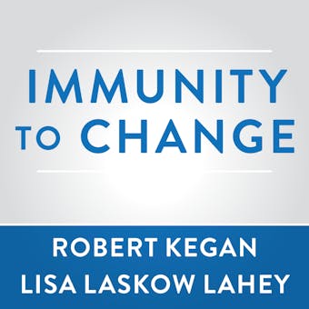 Immunity to Change: How to Overcome It and Unlock the Potential in Yourself and Your Organization - undefined