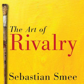 The Art of Rivalry: Four Friendships, Betrayals, and Breakthroughs in Modern Art - undefined