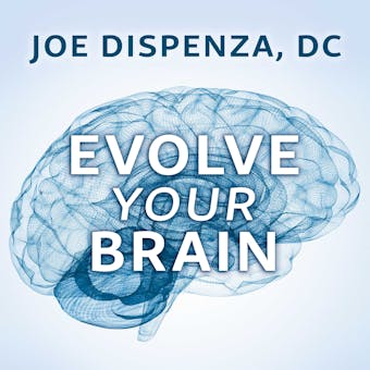 Evolve Your Brain: The Science of Changing Your Mind - Joe Dispenza DC