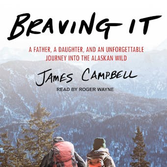 Braving It: A Father, a Daughter, and an Unforgettable Journey into the Alaskan Wild - undefined
