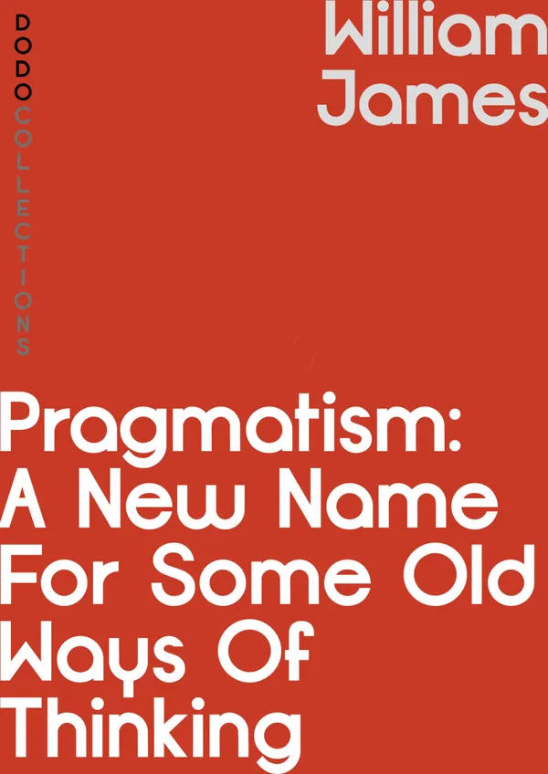 Pragmatism : A New Name for Some Old Ways of Thinking