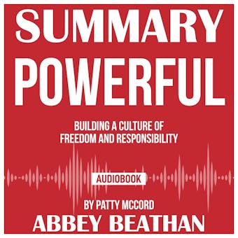 Summary of Powerful: Building a Culture of Freedom and Responsibility by Patty McCord - undefined