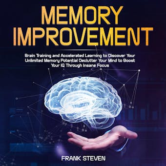 Memory improvement,Brain Training and accelerated learning to discover your unlimited memory potential Declutter your mind to boost your IQ  through insane focus - Frank Steven