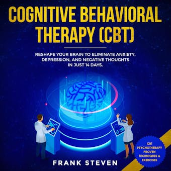 Cognitive Behavioral Therapy (CBT): Reshape your brain to eliminate Anxiety,depression and negative thoughts in just 14 days - Frank Steven