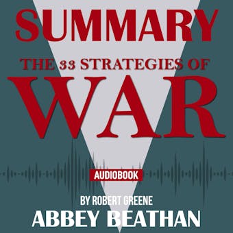 Summary of The 33 Strategies of War by Robert Greene - Abbey Beathan, Robert Greene