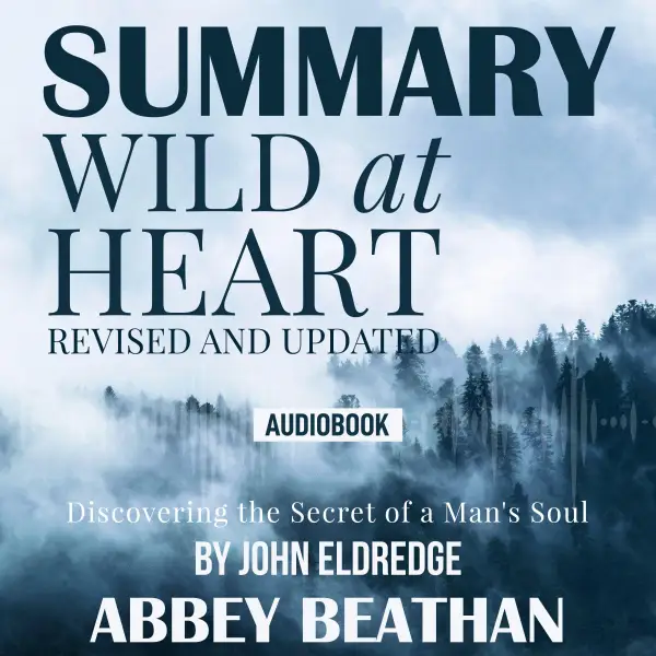 Summary of Wild at Heart Revised and Updated : Discovering the Secret of a Man's Soul by John Eldredge