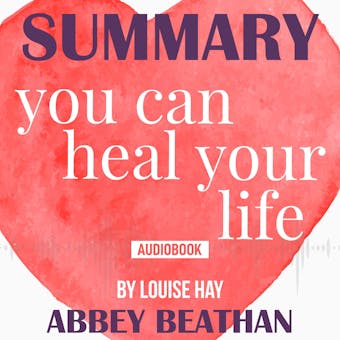 Summary of You Can Heal Your Life by Louise Hay - undefined