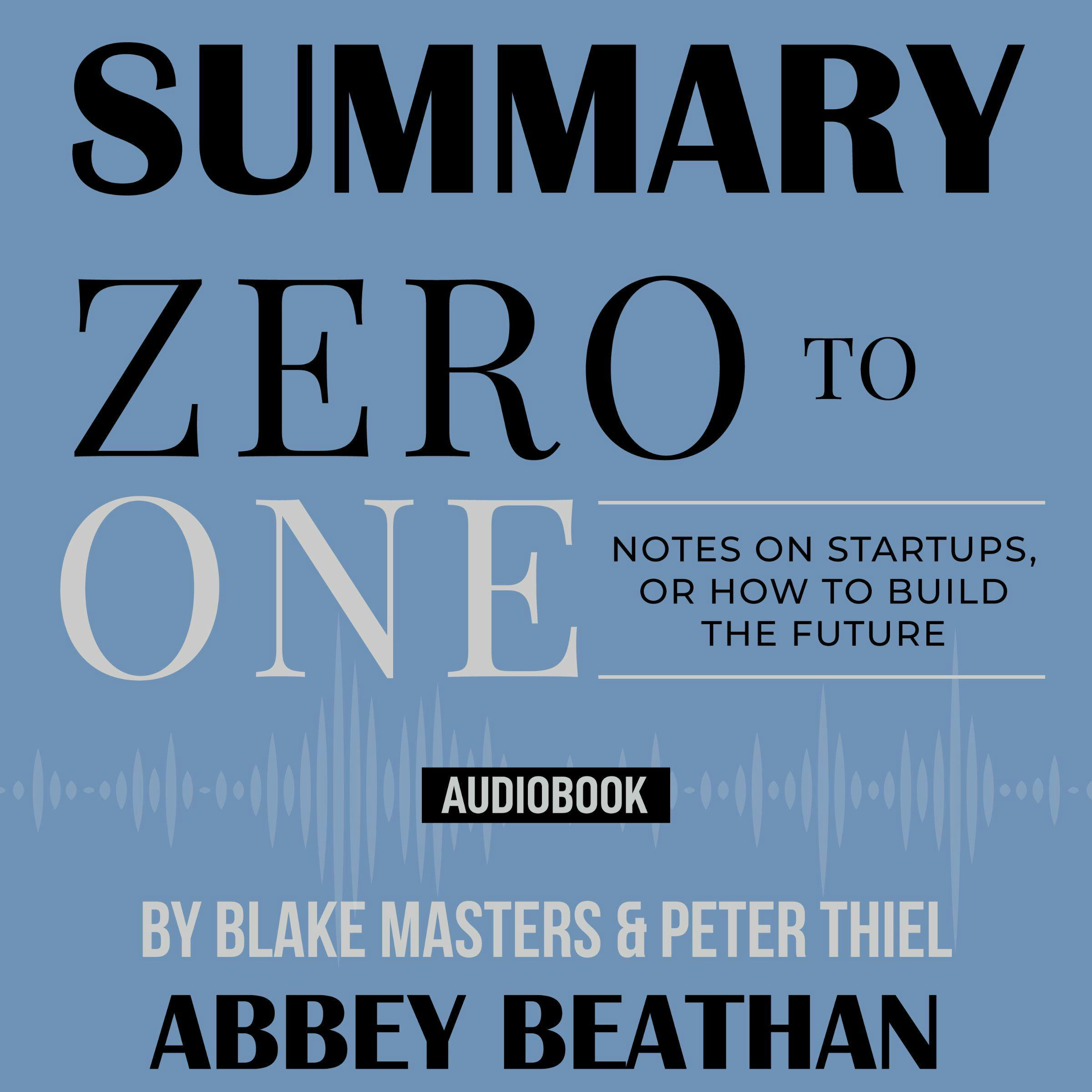 Zero to One: Notes on Startups, or How to Build the Future - By Peter Thiel  