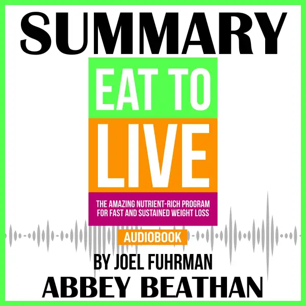 Summary of Eat to Live : The Amazing Nutrient-Rich Program for Fast and Sustained Weight Loss, Revised Edition