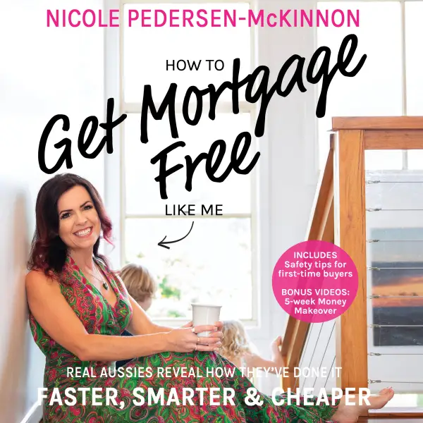 How To Get Mortgage Free Like Me : Real Aussies reveal how they've done it faster, smarter and cheaper