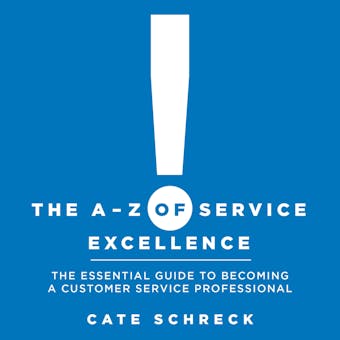 A - Z of Service Excellence, The: The Essential Guide to Becoming a Customer Service Professional