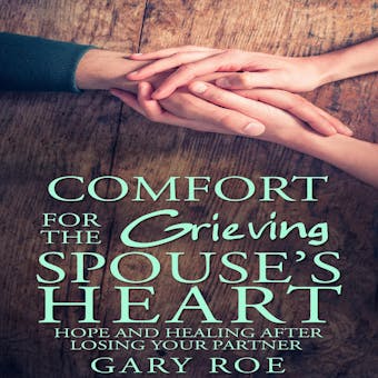 Comfort for the Grieving Spouse's Heart: Hope and Healing After Losing Your Partner - undefined