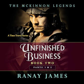 Unfinished Business: Book 2 Parts 1 and 2 The McKinnon Legends (A Time Travel Series)