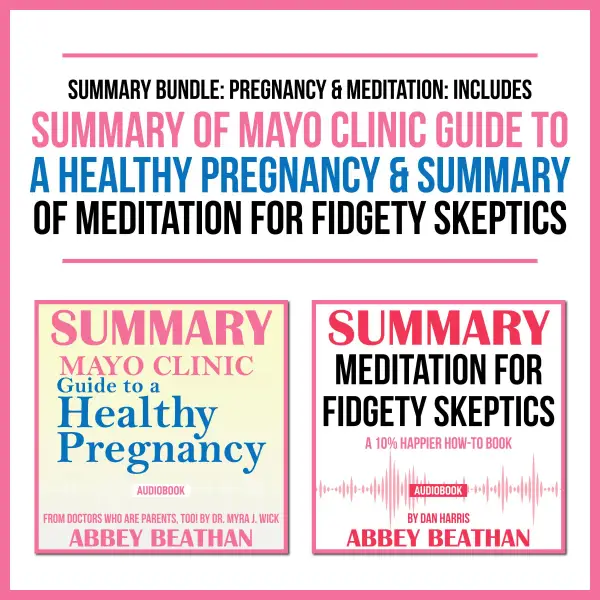 Summary Bundle: Pregnancy &amp; Meditation: Includes Summary of Mayo Clinic Guide to a Healthy Pregnancy &amp; Summary of Meditation for Fidgety Skeptics