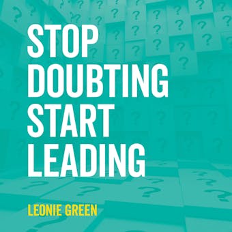 Stop Doubting, Start Leading: Your Own Unique Way - undefined