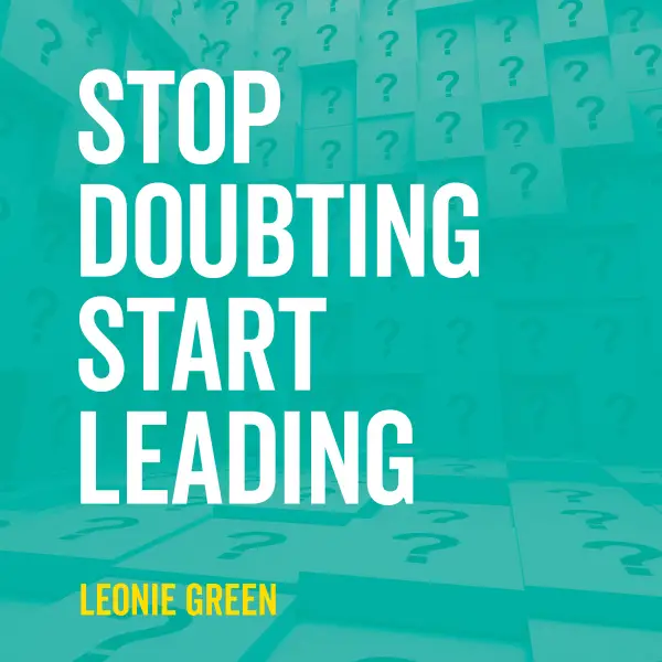 Stop Doubting, Start Leading: Your Own Unique Way  : 
