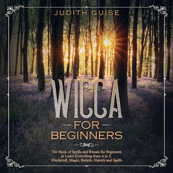 Wicca for Beginners: The Book of Spells and Rituals for Beginners to Learn Everything from a to Z. Witchcraft, Magic, Beliefs, History and Spells - undefined
