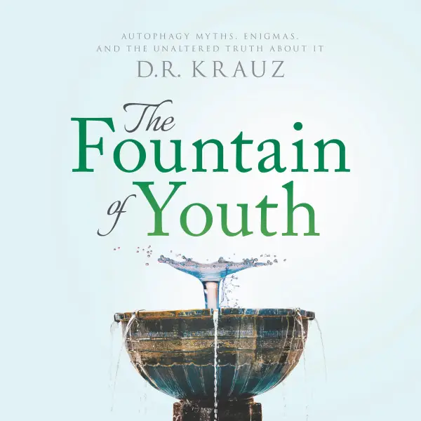 The Fountain of Youth : Autophagy Myths, Enigmas, and the Unaltered Truth About It