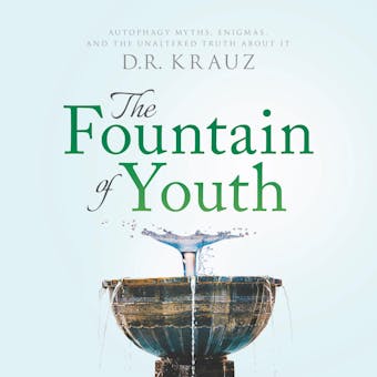 The Fountain of Youth: Autophagy Myths, Enigmas, and the Unaltered Truth About It - DR Krauz