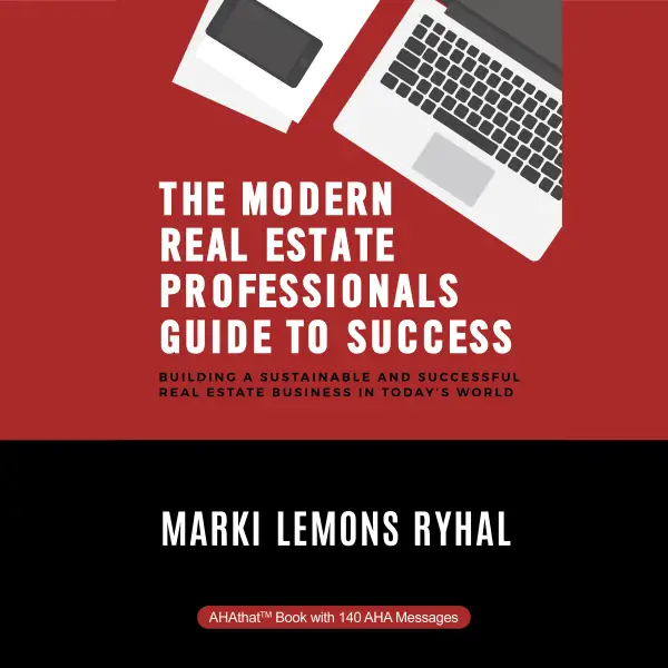 The Modern Real Estate Professionals Guide to Success : Building a Sustainable and Successful Real Estate Business in Today’s World