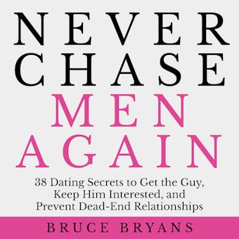 Never Chase Men Again: 38 Dating Secrets to Get the Guy, Keep Him Interested, and Prevent Dead-End Relationships - undefined