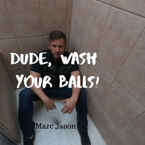 Dude, Wash Your Balls : 