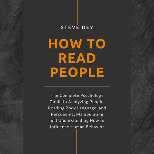 How to Read People : The Complete Psychology Guide to Analyzing People, Reading Body Language, and Persuading, Manipulating and Understanding How to Influence Human Behavior