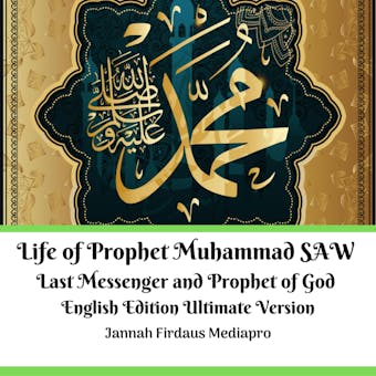 Life of Prophet Muhammad SAW Last Messenger and Prophet of God English Edition Ultimate Version - Jannah Firdaus Mediapro
