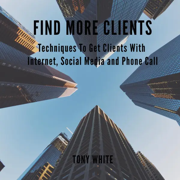 FIND MORE CLIENTS : Techniques To Get Clients With Internet, Social Media and Phone Call