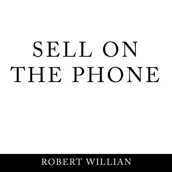 Sell On The Phone : Proven techniques to close any sale on a cold call